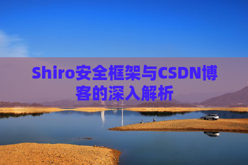 Shiro安全框架与CSDN博客的深入解析